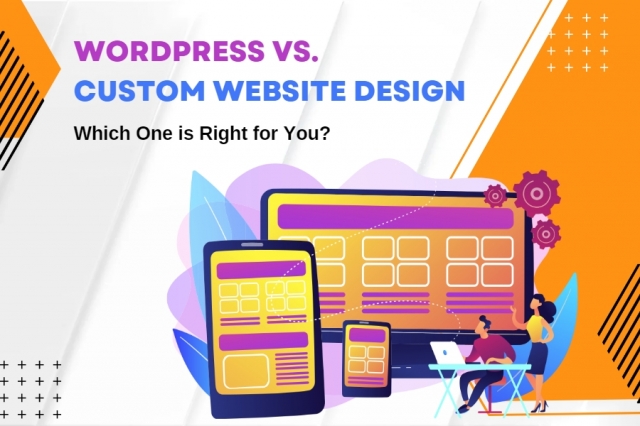 WordPress vs. Custom Website Design: Which One is Right for You?